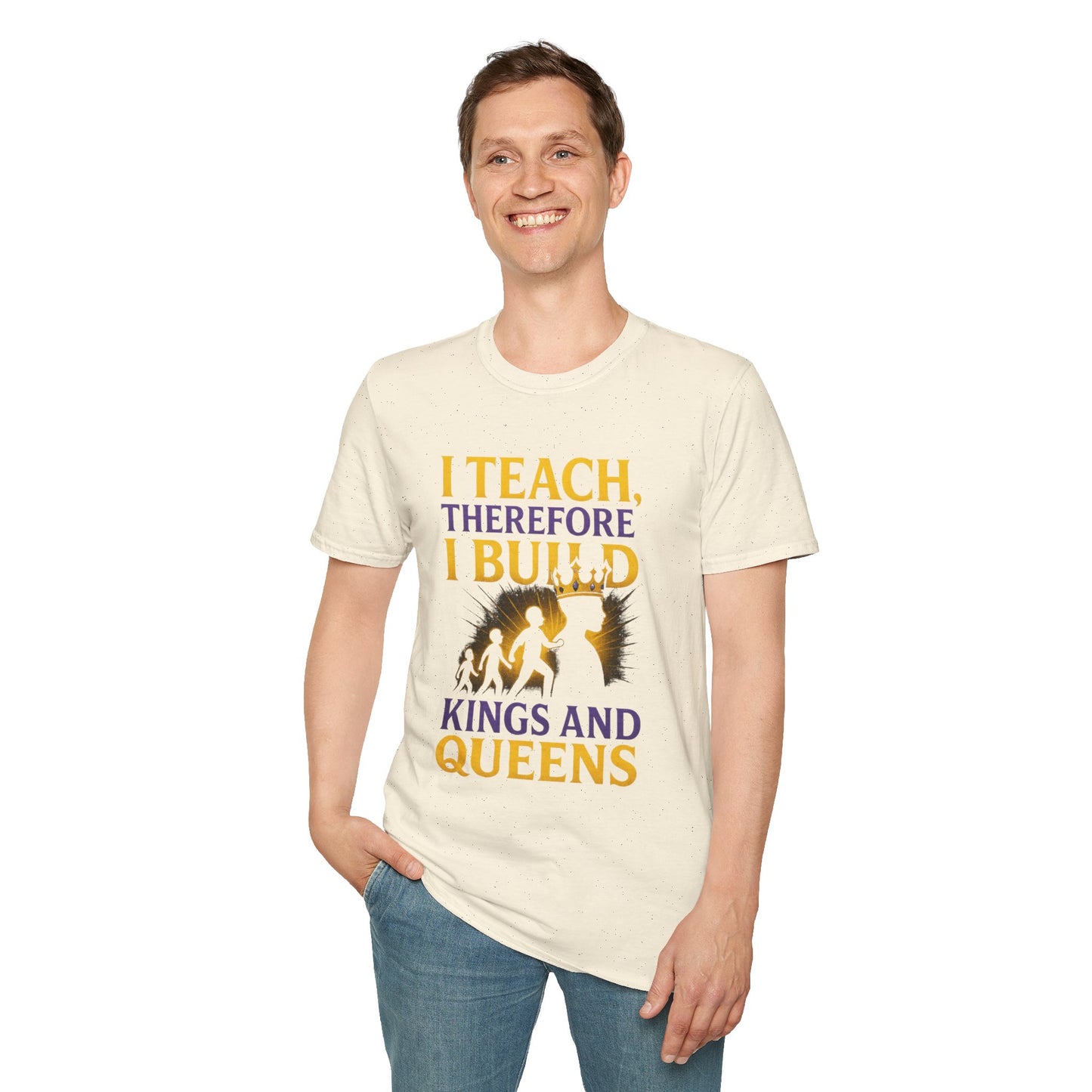 I Teach therefore I build Kings and Queens - Prominent Educator Men - Teacher Tribute Tee