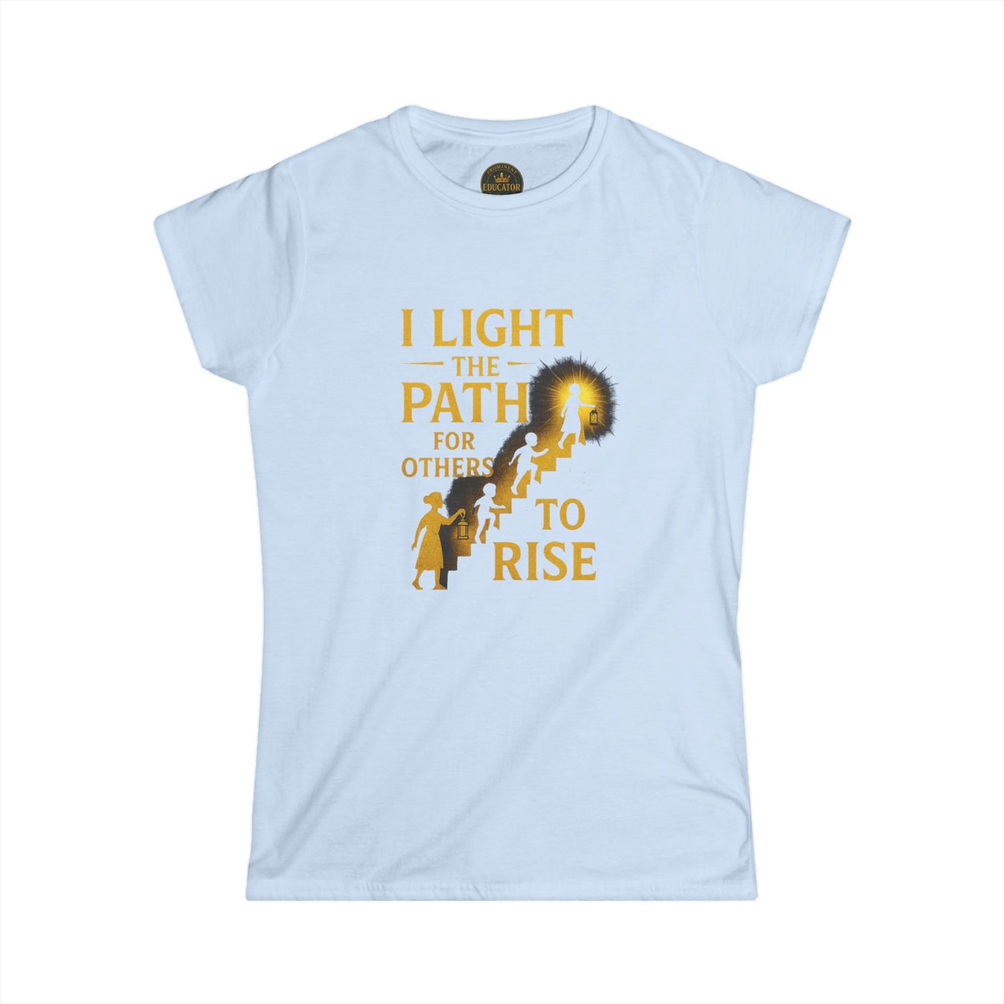 Prominent Educator Women - I Light the Path for Others to Rise Women - Teacher Tribute Tee