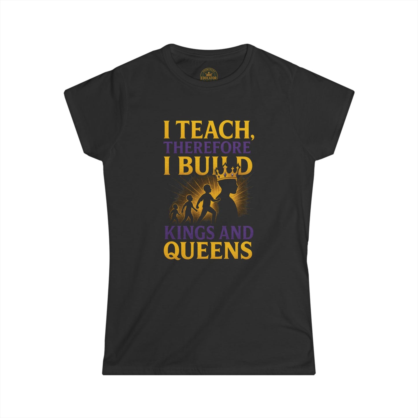 Prominent Educator Women - I Teach therefore I build Kings and Queens - Teacher Tribute Tee