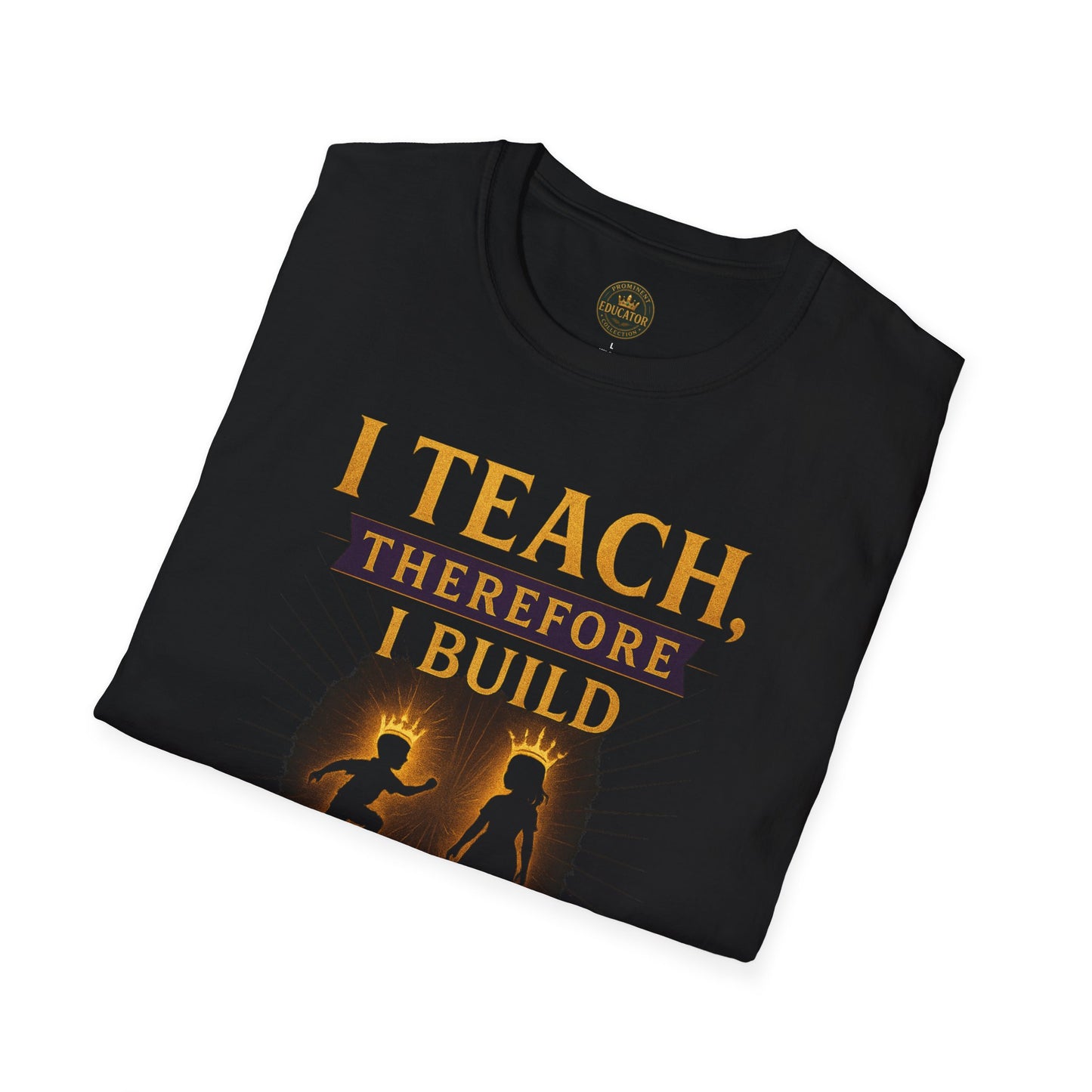 Prominent Educator Men I Teach Therefore I Build Kings and Queens Men - Teacher Tribute Tee