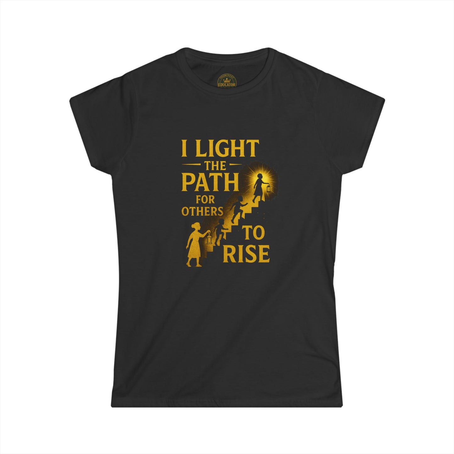 Prominent Educator Women - I Light the Path for Others to Rise Women - Teacher Tribute Tee