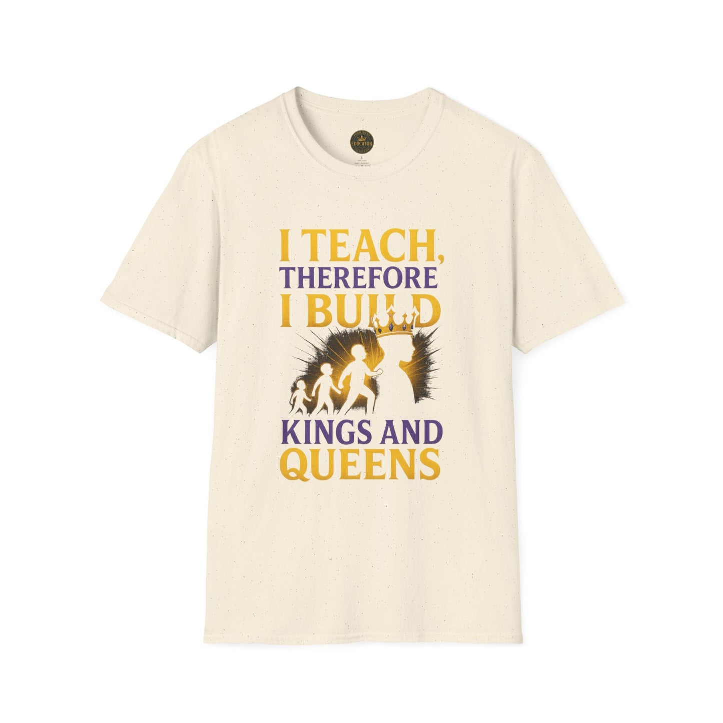 I Teach therefore I build Kings and Queens - Prominent Educator Men - Teacher Tribute Tee
