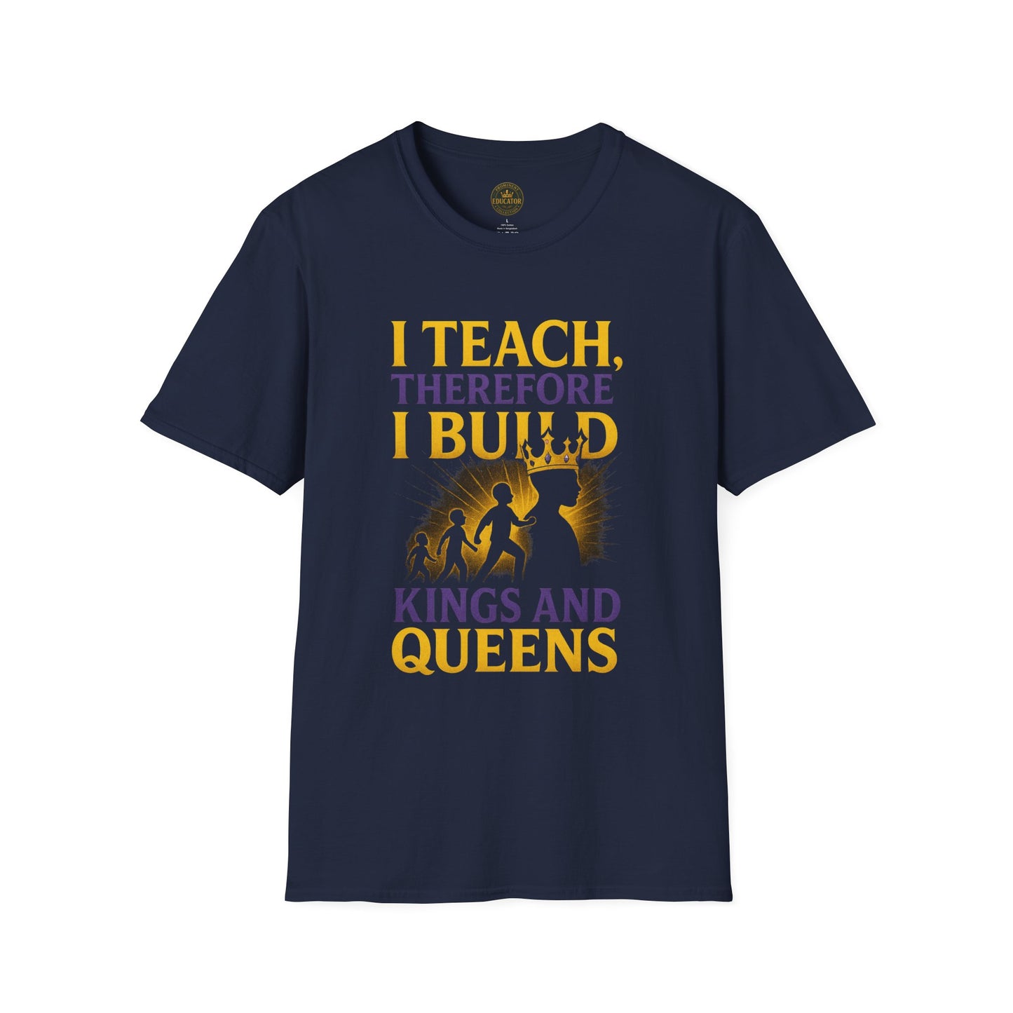 I Teach therefore I build Kings and Queens - Prominent Educator Men - Teacher Tribute Tee
