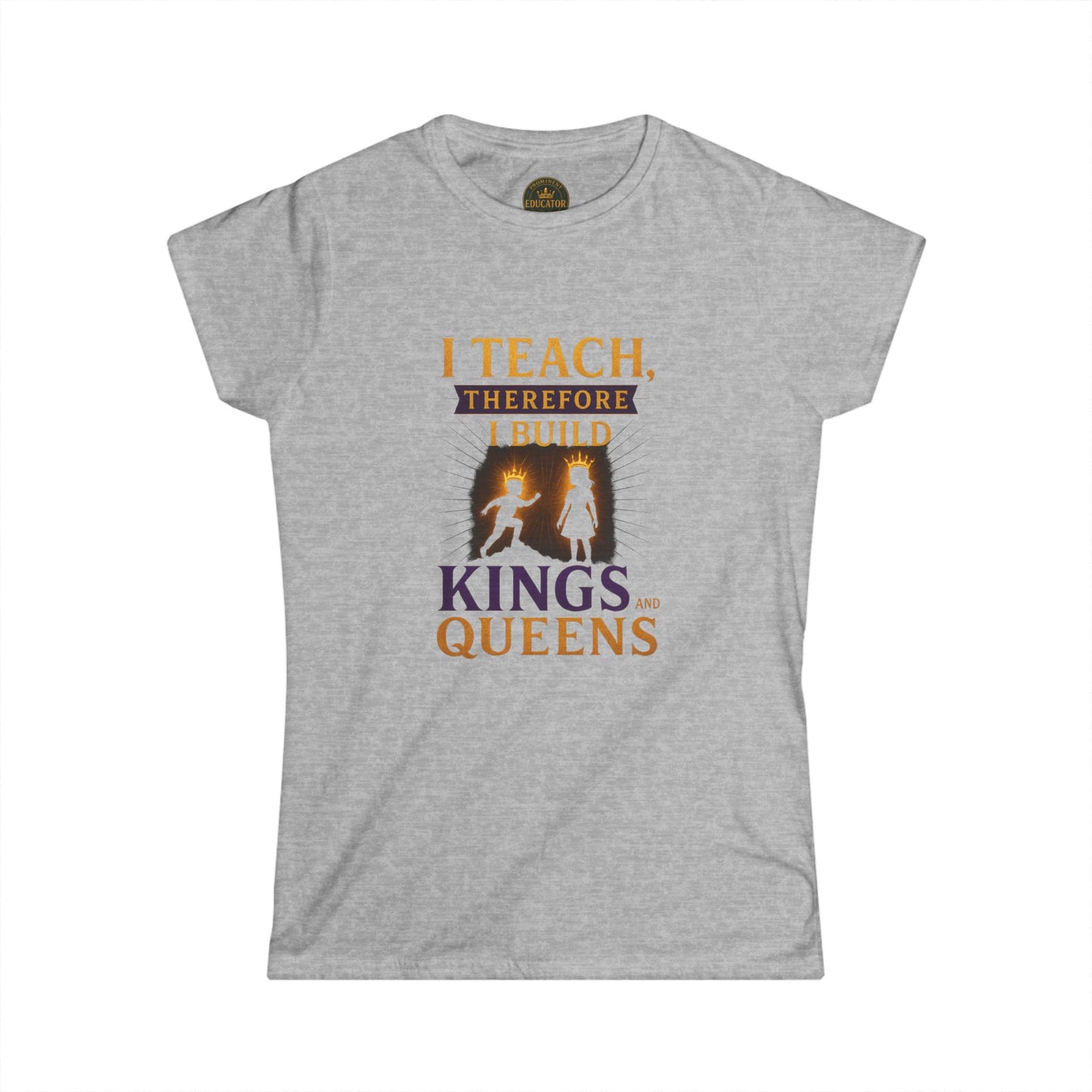 Prominent Educator Women - I Teach therefore I Build Kings and Queens Women - Teacher Tribute Tee