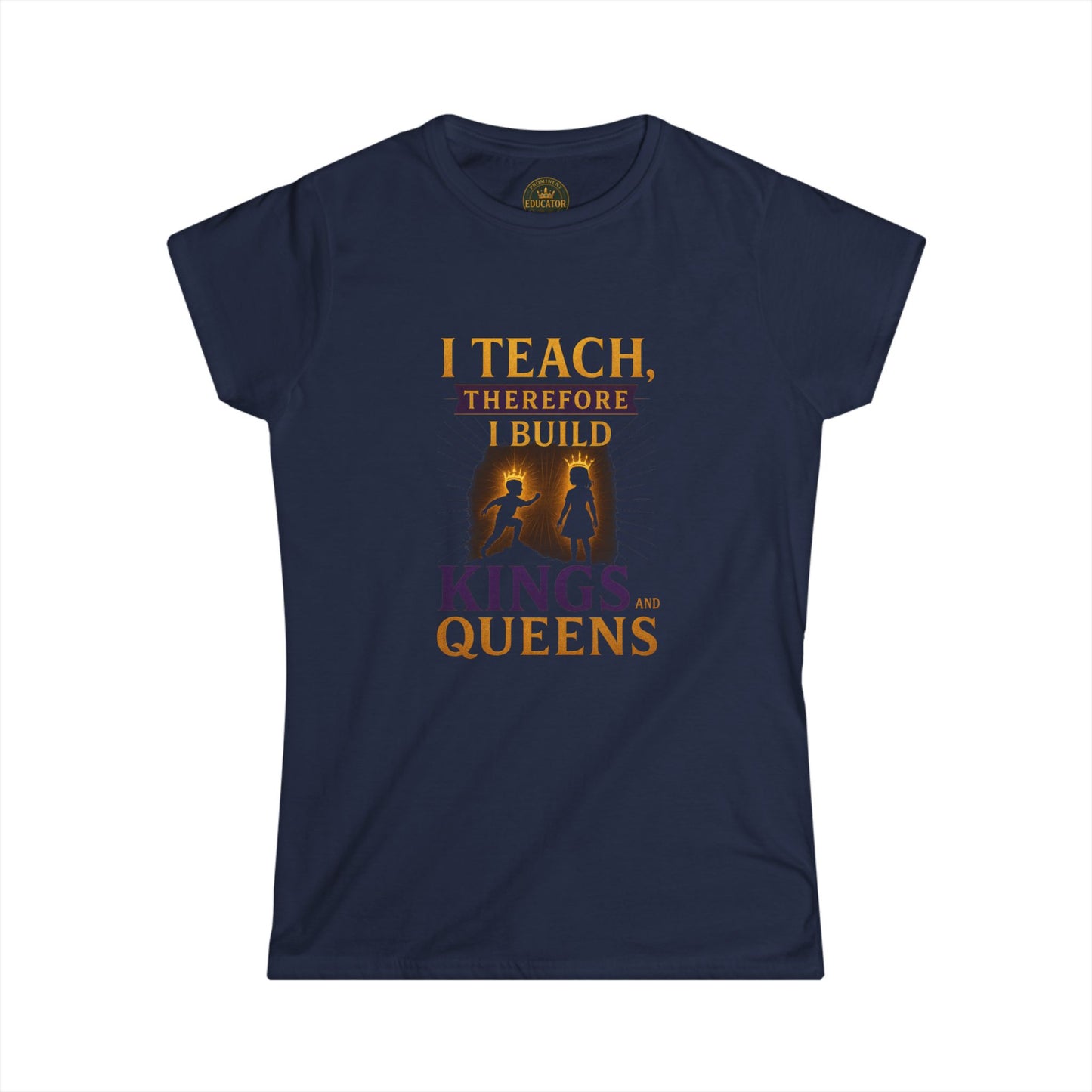 Prominent Educator Women - I Teach therefore I Build Kings and Queens Women - Teacher Tribute Tee