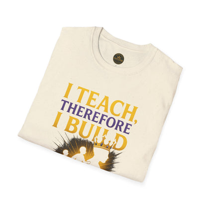 I  Teach therefore I build Kings and Queens - Prominent Educator Men - Teacher Tribute Tee