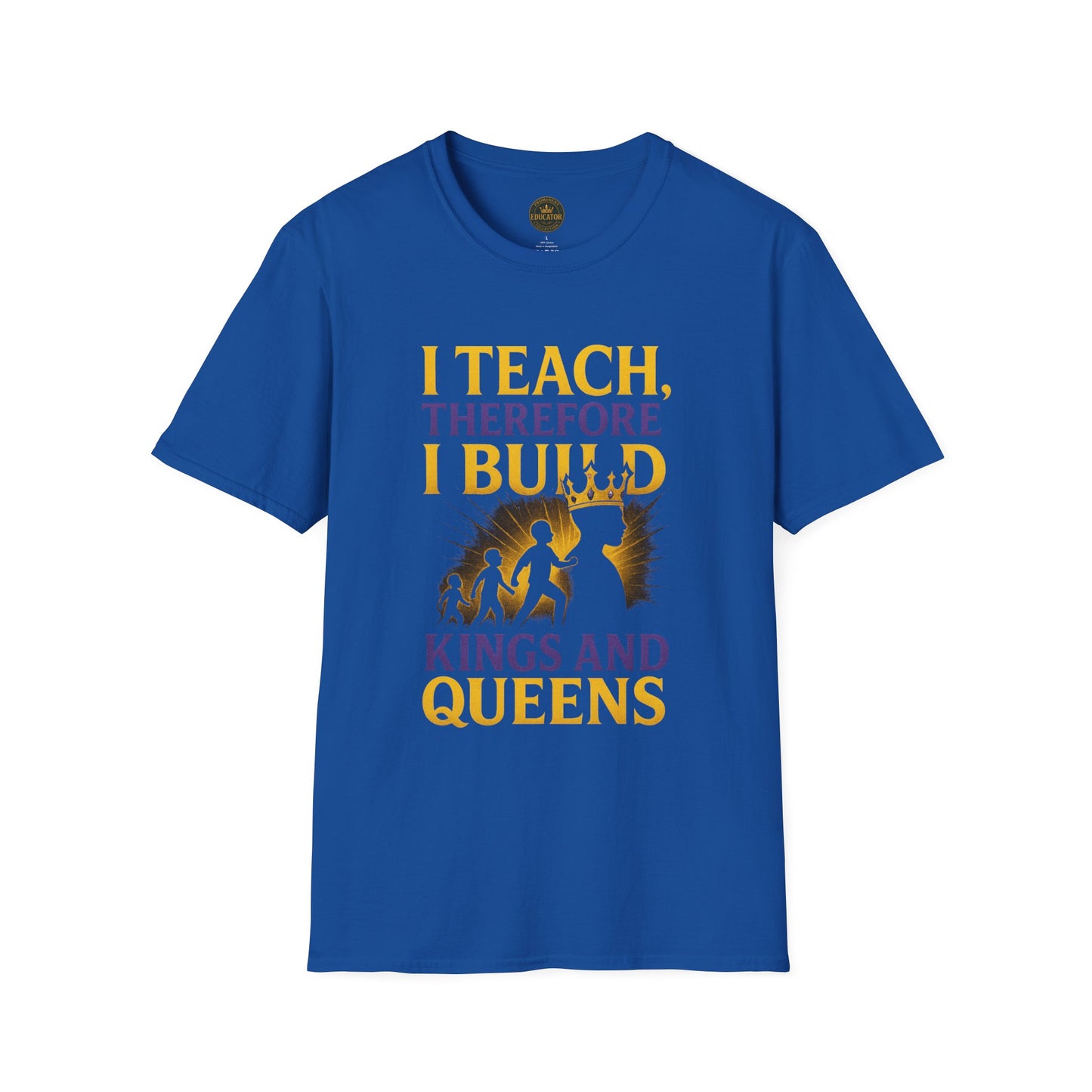 I  Teach therefore I build Kings and Queens - Prominent Educator Men - Teacher Tribute Tee