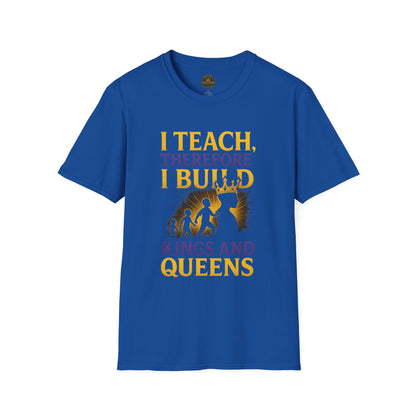 I  Teach therefore I build Kings and Queens - Prominent Educator Men - Teacher Tribute Tee