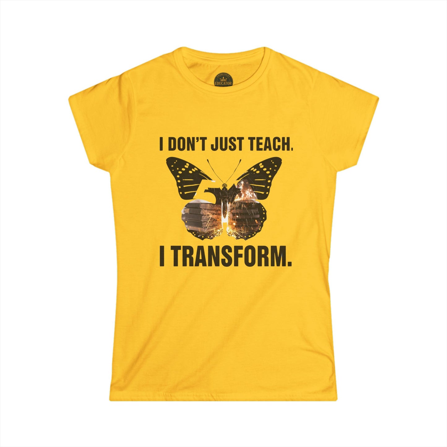Prominent Educator Women - I don’t just Teach I Transform Women - Teacher Tribute Tee