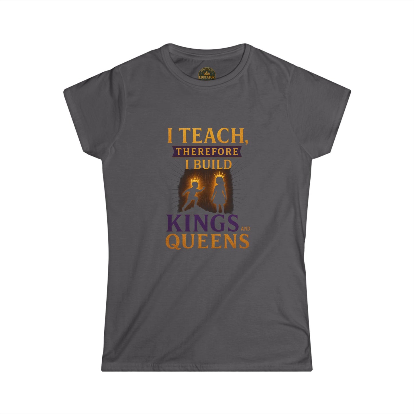 Prominent Educator Women - I Teach therefore I Build Kings and Queens Women - Teacher Tribute Tee