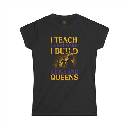 Prominent Educator Women - I Teach therefore I build Kings and Queens - Teacher Tribute Tee