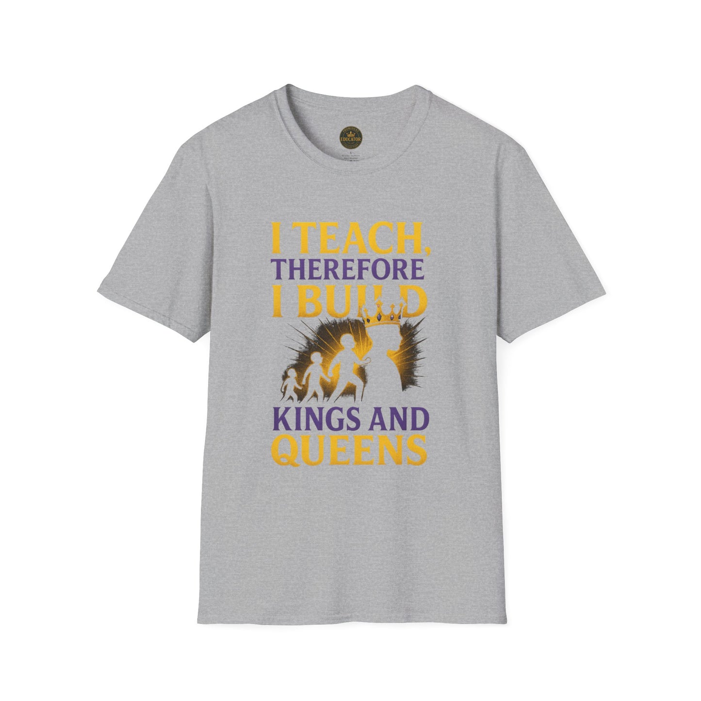 I  Teach therefore I build Kings and Queens - Prominent Educator Men - Teacher Tribute Tee