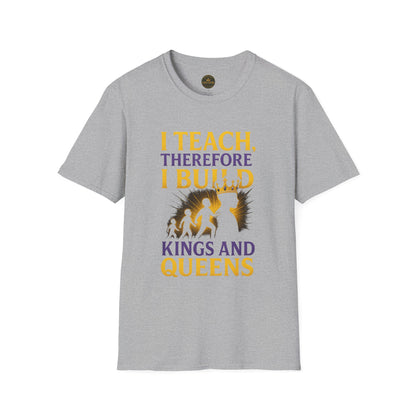 I  Teach therefore I build Kings and Queens - Prominent Educator Men - Teacher Tribute Tee