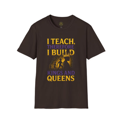 I  Teach therefore I build Kings and Queens - Prominent Educator Men - Teacher Tribute Tee