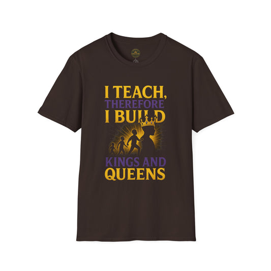 I  Teach therefore I build Kings and Queens - Prominent Educator Men - Teacher Tribute Tee