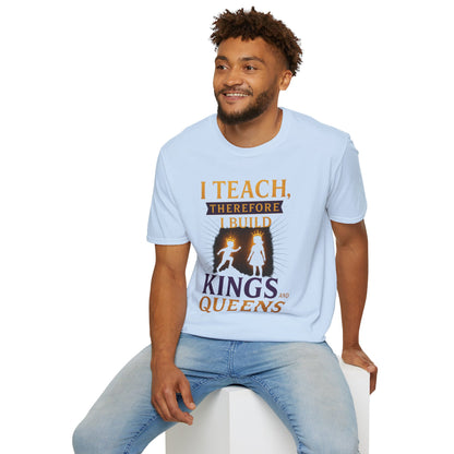 Prominent Educator Men I Teach Therefore I Build Kings and Queens Men - Teacher Tribute Tee