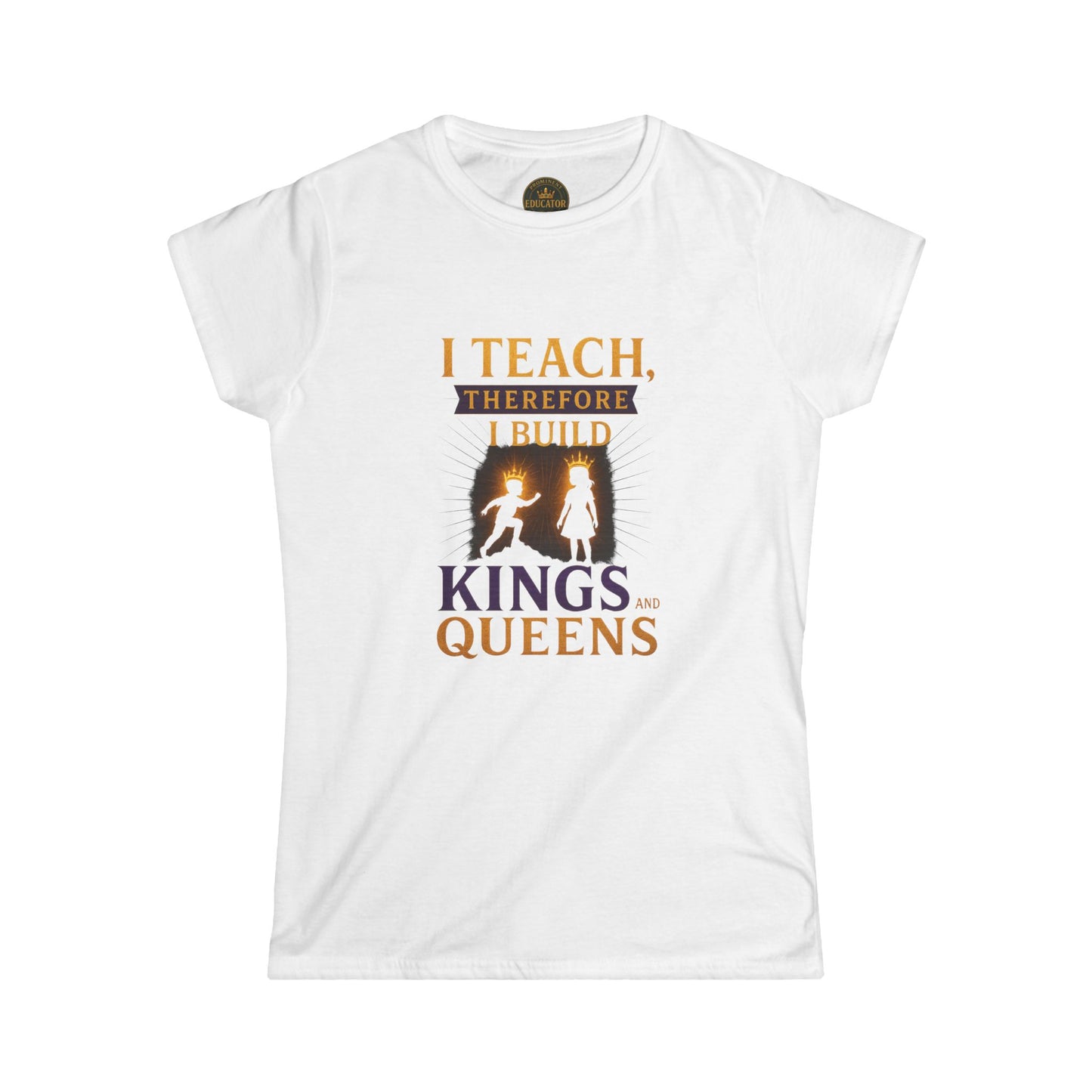 Prominent Educator Women - I Teach therefore I Build Kings and Queens Women - Teacher Tribute Tee