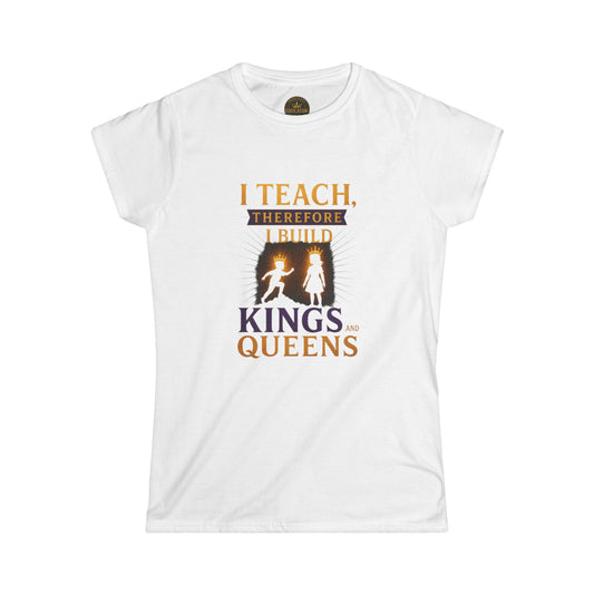Prominent Educator Women - I Teach therefore I Build Kings and Queens Women - Teacher Tribute Tee