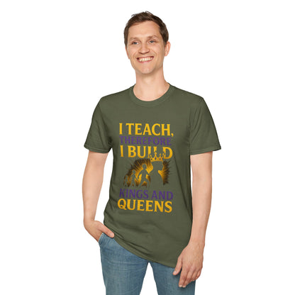 I  Teach therefore I build Kings and Queens - Prominent Educator Men - Teacher Tribute Tee