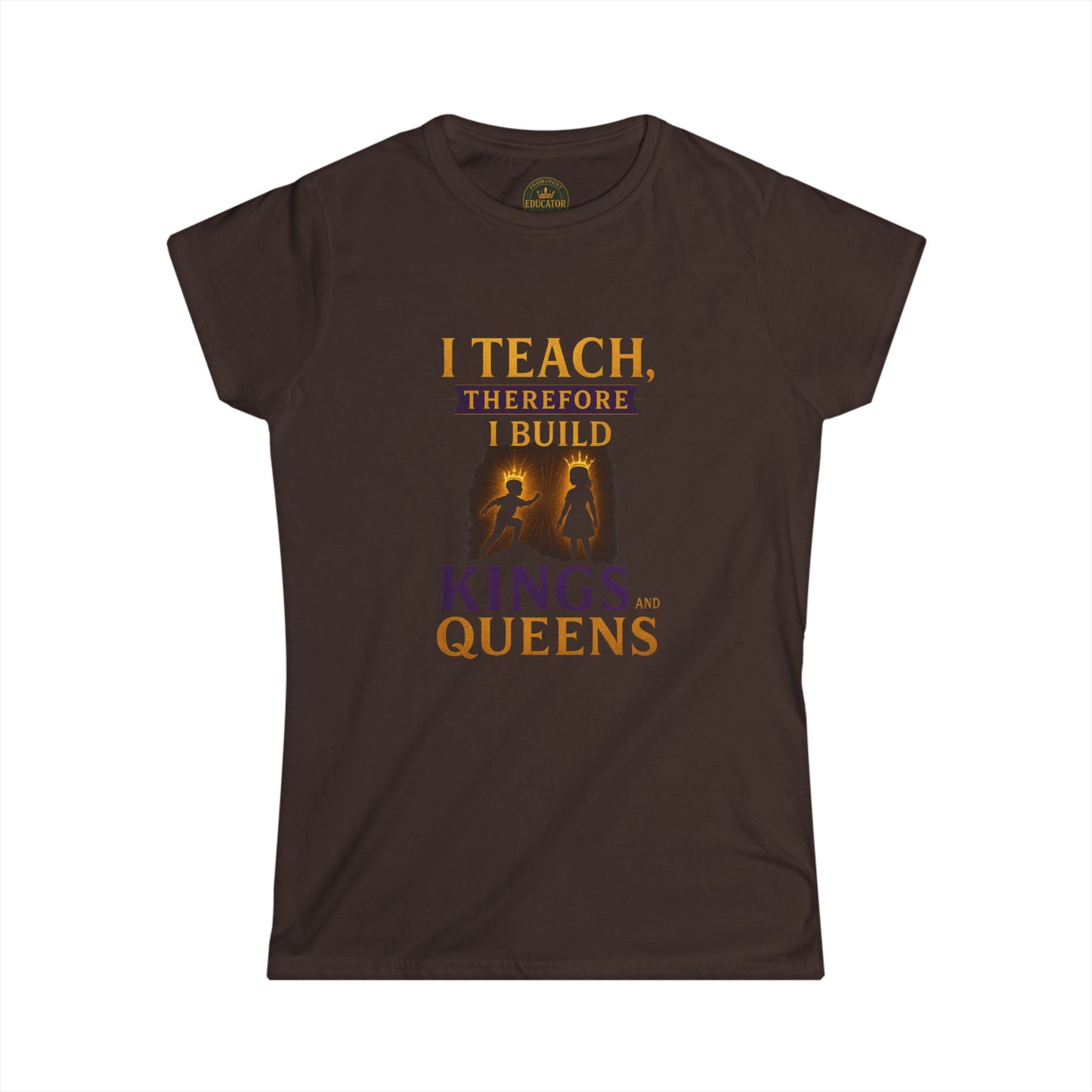 Prominent Educator Women - I Teach therefore I Build Kings and Queens Women - Teacher Tribute Tee