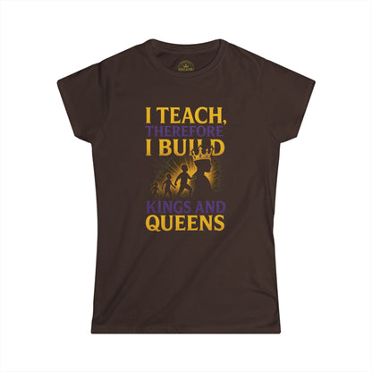 Prominent Educator Women - I Teach therefore I build Kings and Queens - Teacher Tribute Tee