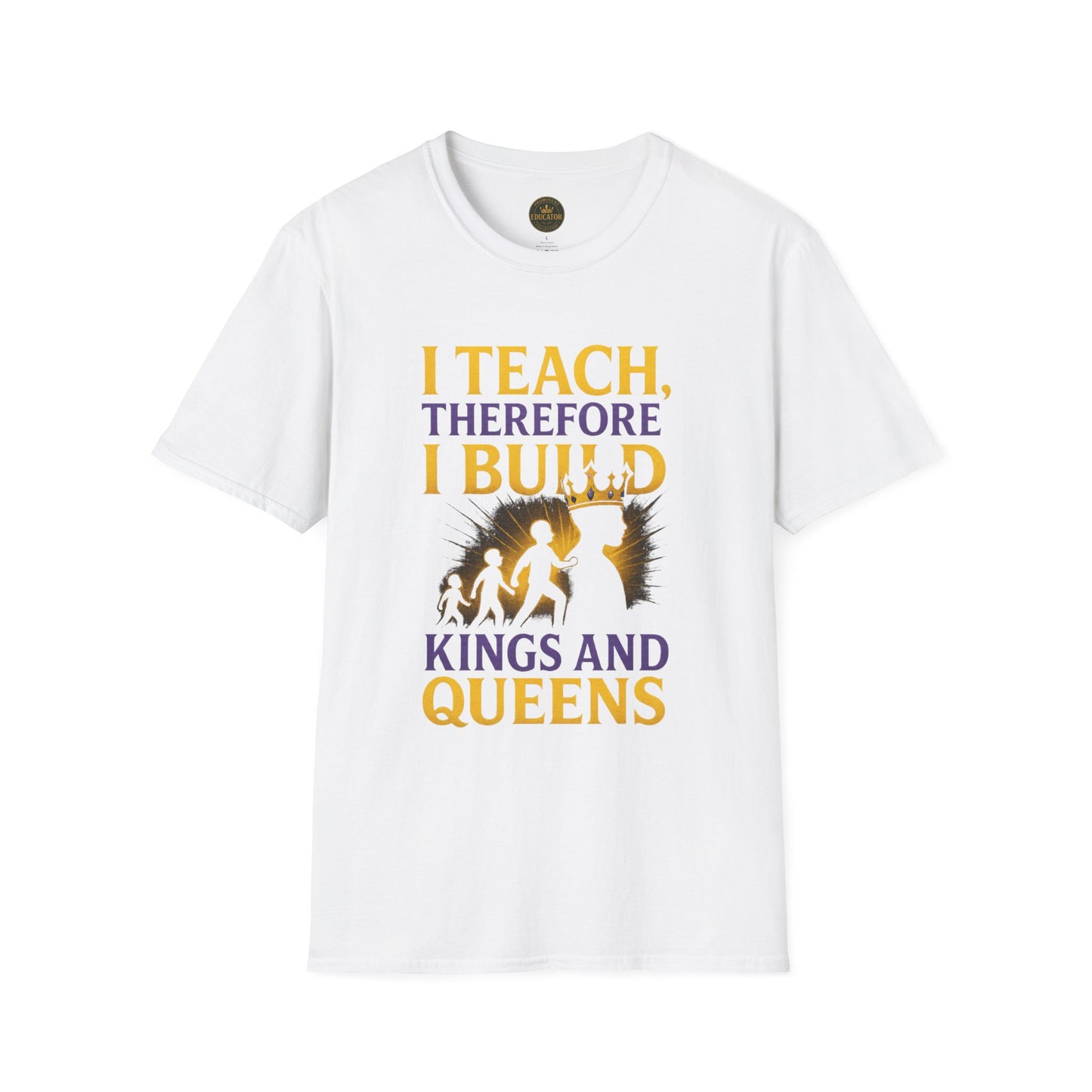 I  Teach therefore I build Kings and Queens - Prominent Educator Men - Teacher Tribute Tee