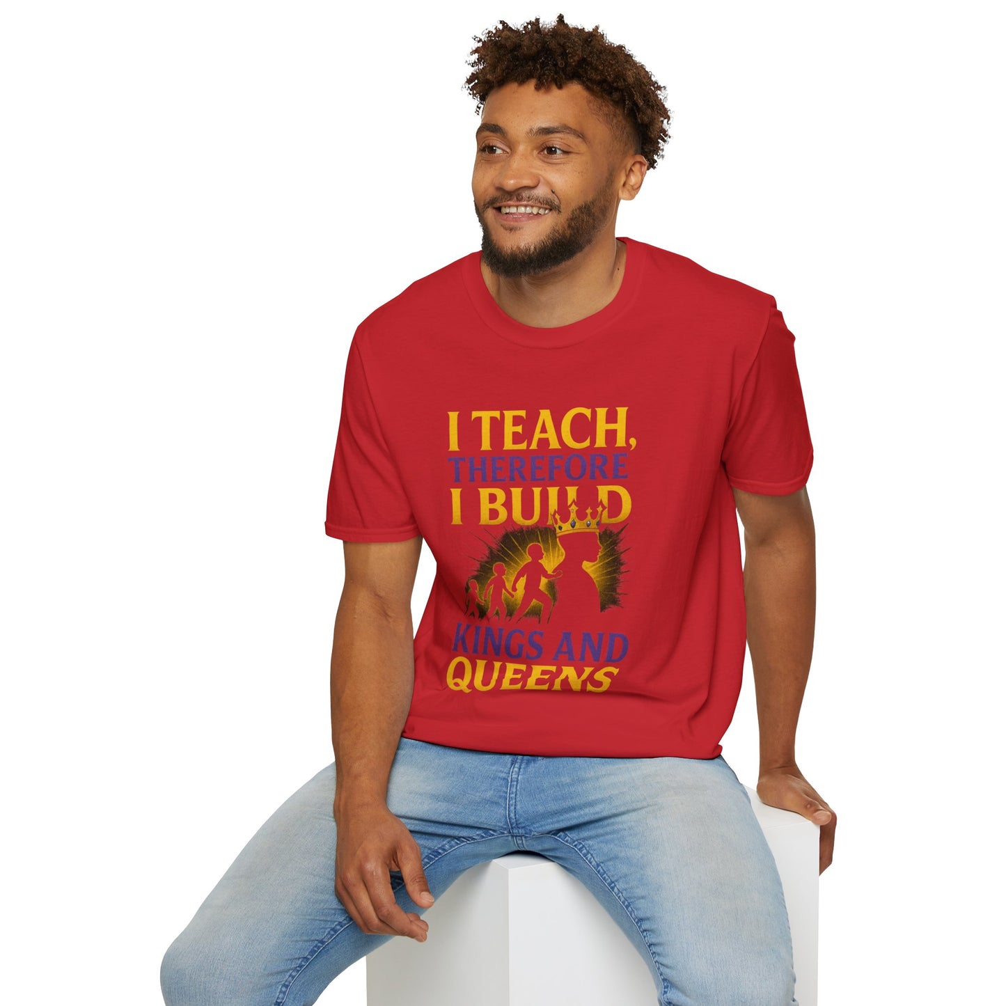 I  Teach therefore I build Kings and Queens - Prominent Educator Men - Teacher Tribute Tee