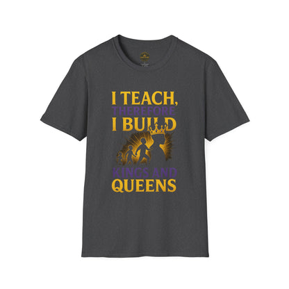I  Teach therefore I build Kings and Queens - Prominent Educator Men - Teacher Tribute Tee