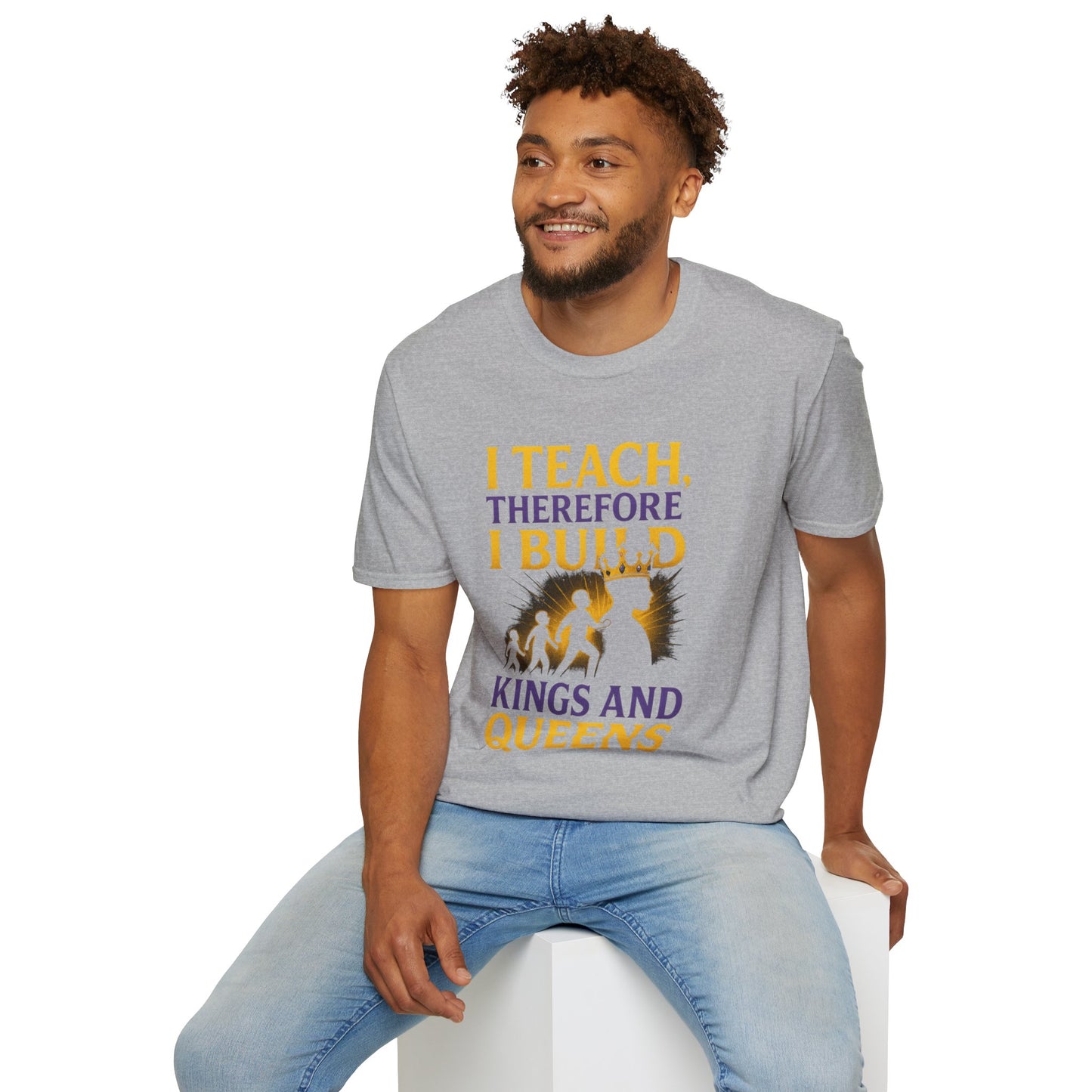 I  Teach therefore I build Kings and Queens - Prominent Educator Men - Teacher Tribute Tee