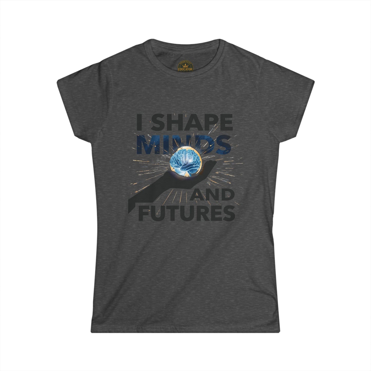 Prominent Educator Women - I Shape Minds and Futures Women - Teacher Tribute Tee