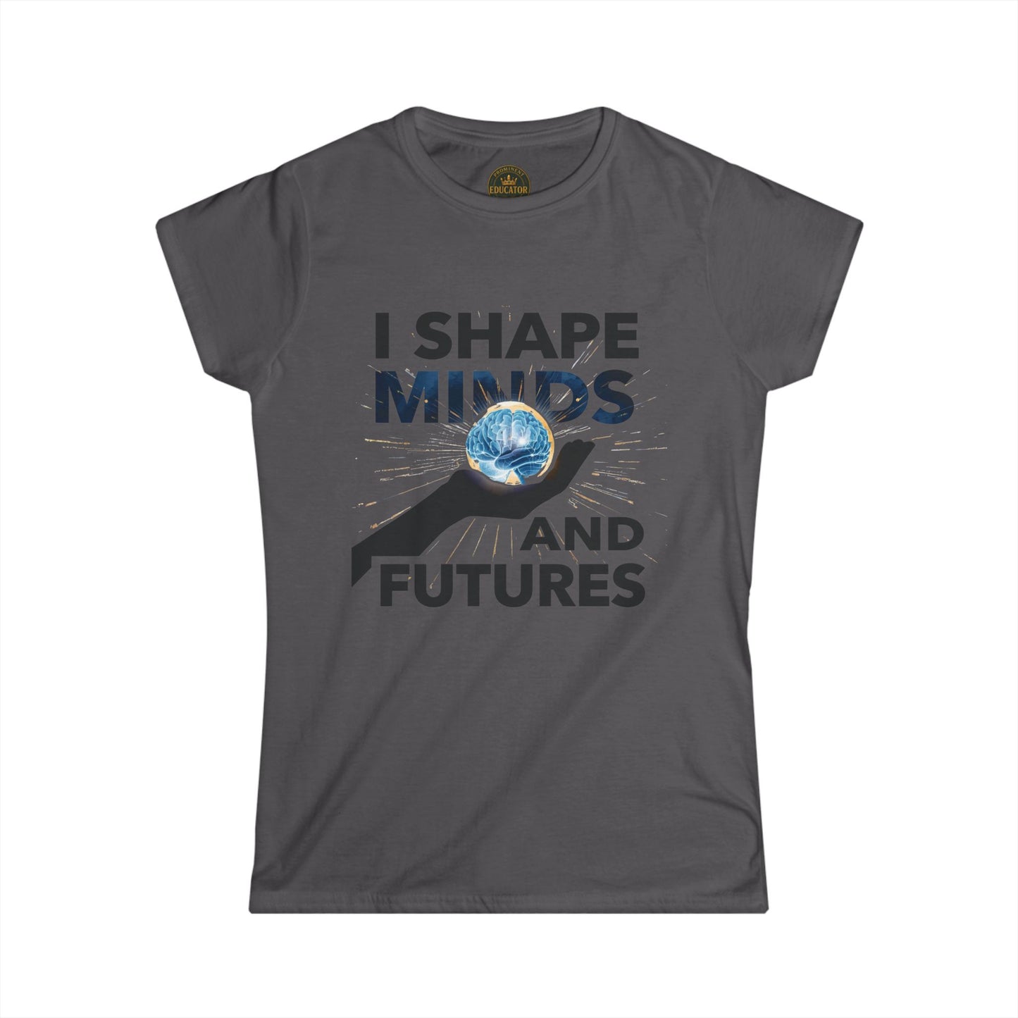 Prominent Educator Women - I Shape Minds and Futures Women - Teacher Tribute Tee