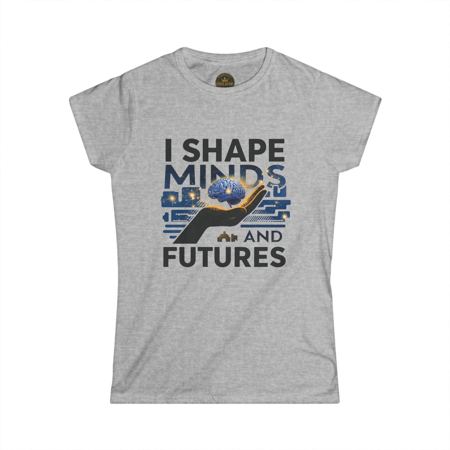 I  Shape Minds and Futures - Prominent Educator Women - Teacher Tribute Tee