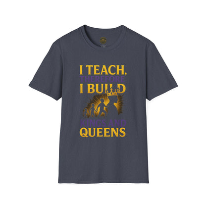 I  Teach therefore I build Kings and Queens - Prominent Educator Men - Teacher Tribute Tee
