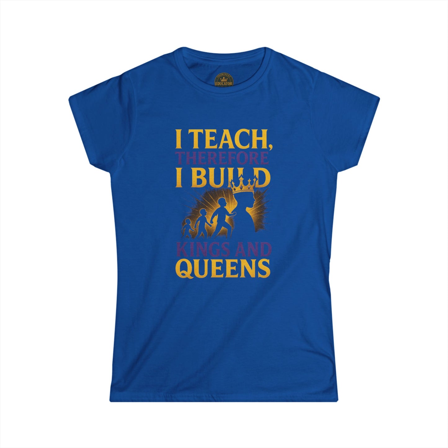 Prominent Educator Women - I Teach therefore I build Kings and Queens - Teacher Tribute Tee