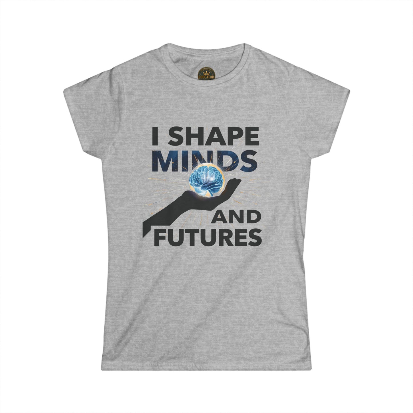 Prominent Educator Women - I Shape Minds and Futures Women - Teacher Tribute Tee