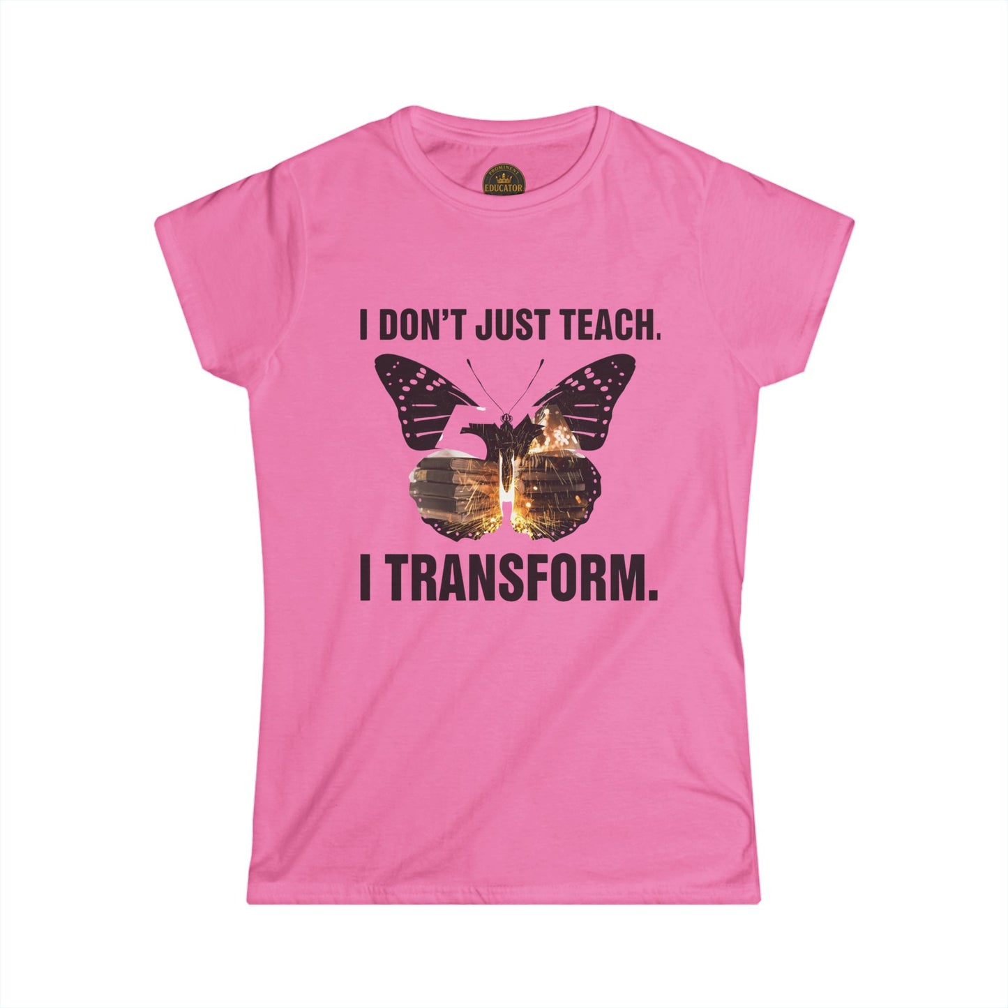 Prominent Educator Women - I don’t just Teach I Transform Women - Teacher Tribute Tee