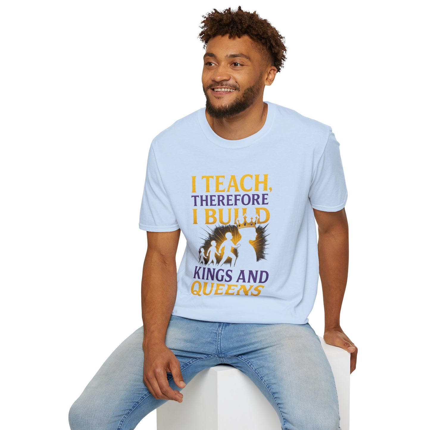 I  Teach therefore I build Kings and Queens - Prominent Educator Men - Teacher Tribute Tee