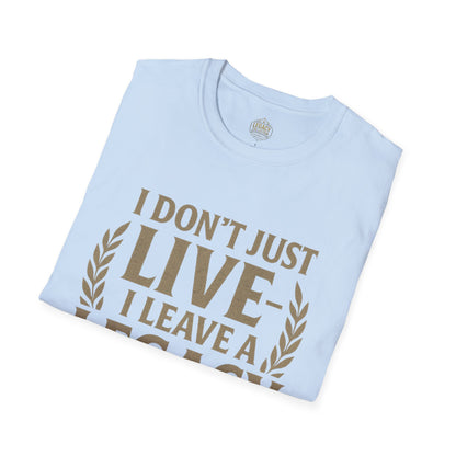 I  Don’t just Live I Leave a Legacy - Unisex Legacy Tee