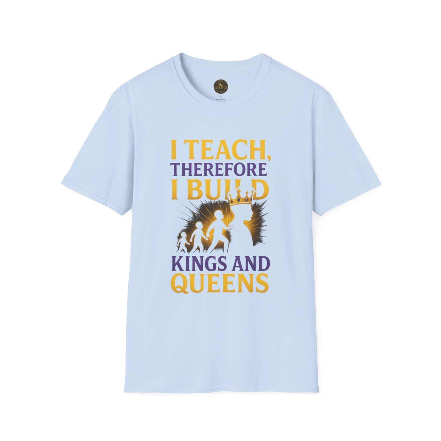 I  Teach therefore I build Kings and Queens - Prominent Educator Men - Teacher Tribute Tee