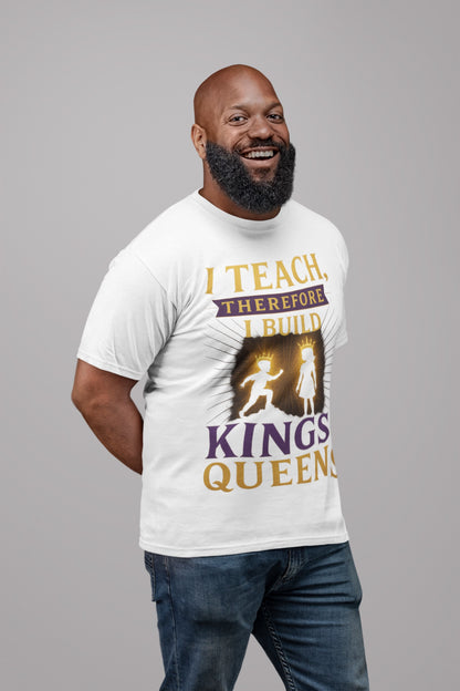 Prominent Educator Men I Teach Therefore I Build Kings and Queens Men - Teacher Tribute Tee