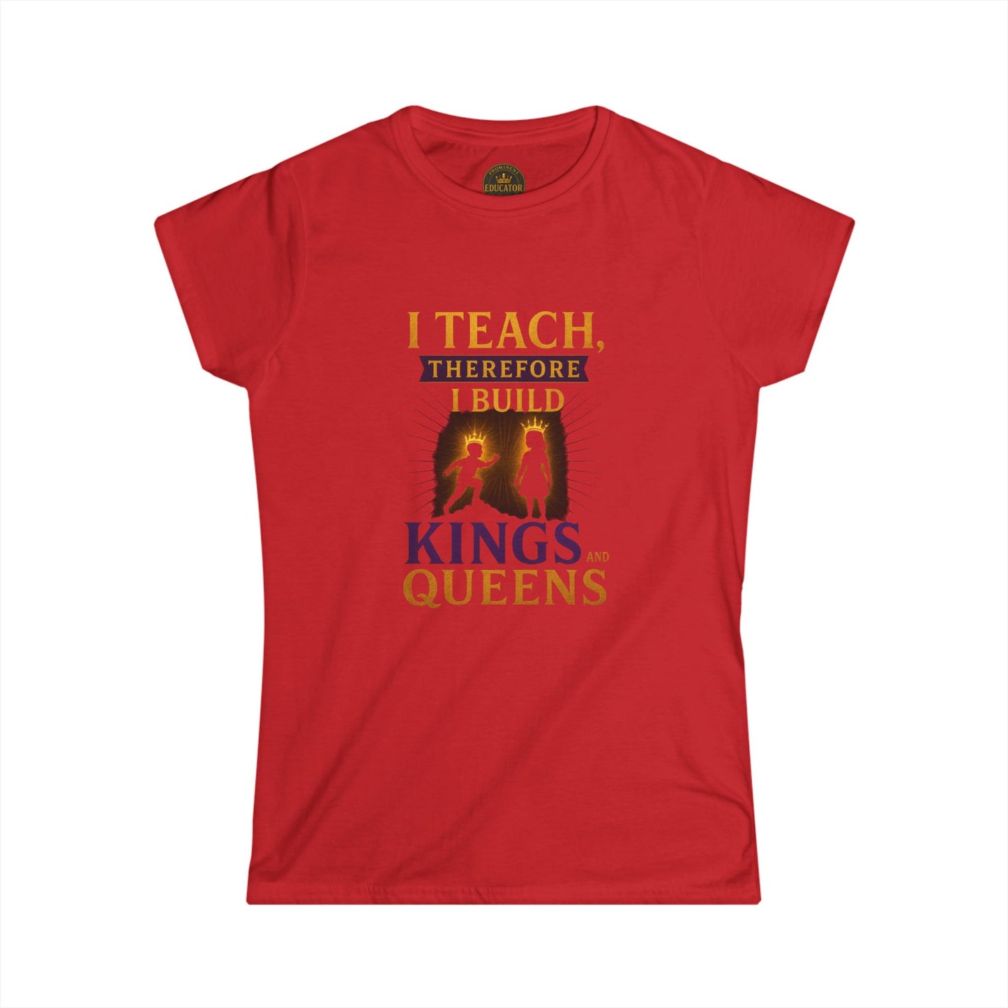 Prominent Educator Women - I Teach therefore I Build Kings and Queens Women - Teacher Tribute Tee