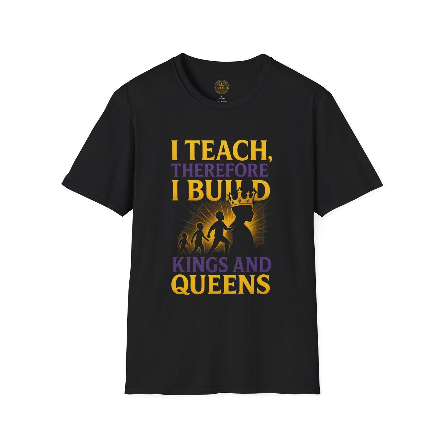 I  Teach therefore I build Kings and Queens - Prominent Educator Men - Teacher Tribute Tee
