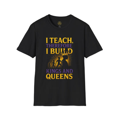 I  Teach therefore I build Kings and Queens - Prominent Educator Men - Teacher Tribute Tee