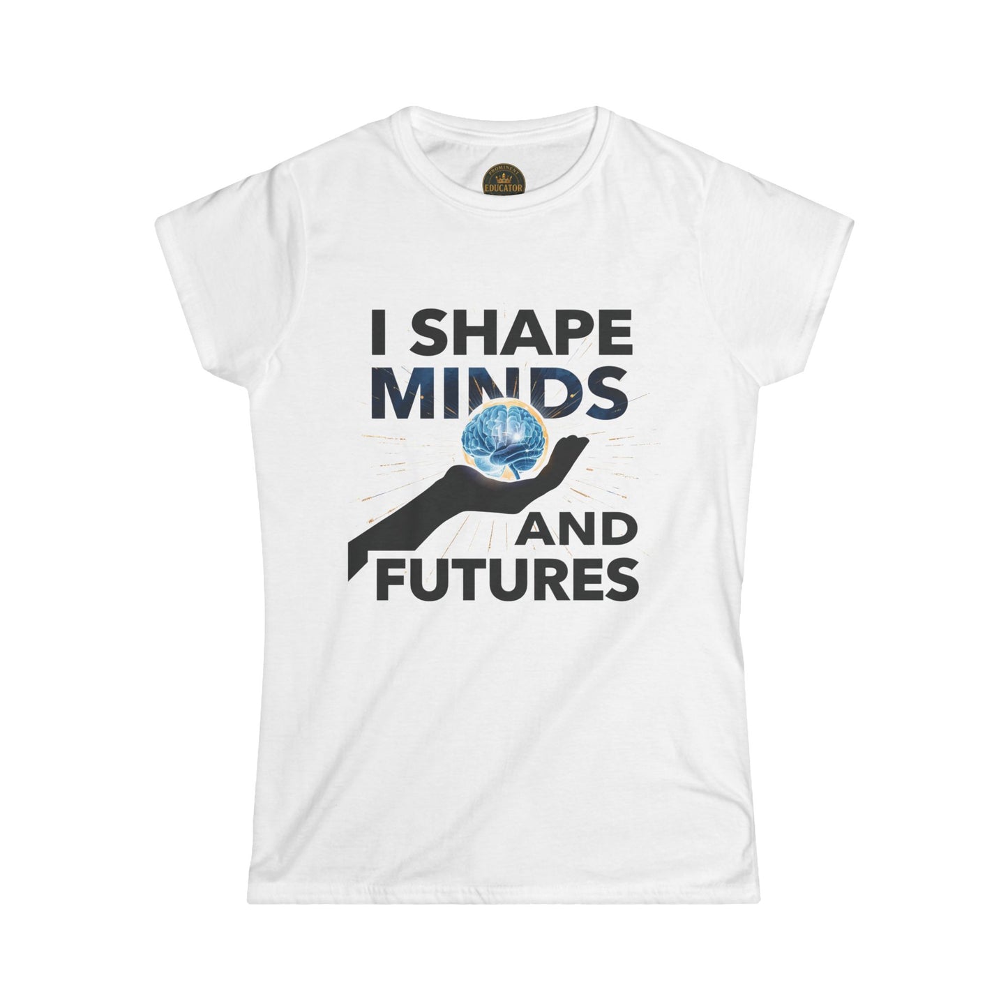 Prominent Educator Women - I Shape Minds and Futures Women - Teacher Tribute Tee