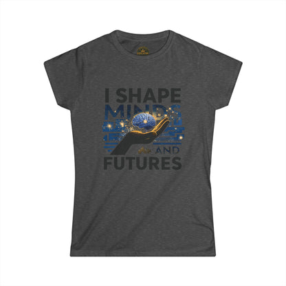 I  Shape Minds and Futures - Prominent Educator Women - Teacher Tribute Tee