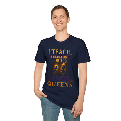 Prominent Educator Men I Teach Therefore I Build Kings and Queens Men - Teacher Tribute Tee