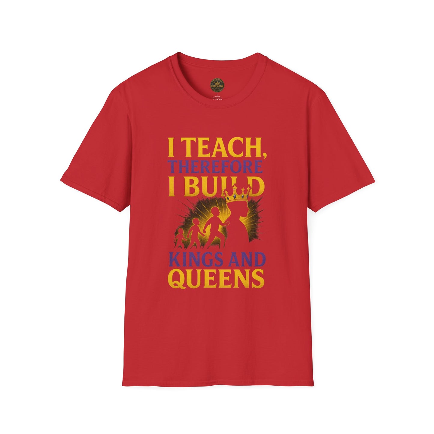 I  Teach therefore I build Kings and Queens - Prominent Educator Men - Teacher Tribute Tee