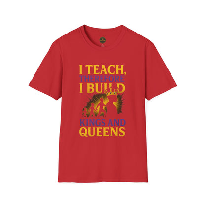 I  Teach therefore I build Kings and Queens - Prominent Educator Men - Teacher Tribute Tee