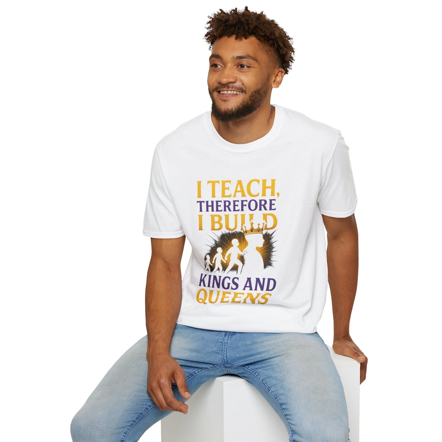 I  Teach therefore I build Kings and Queens - Prominent Educator Men - Teacher Tribute Tee