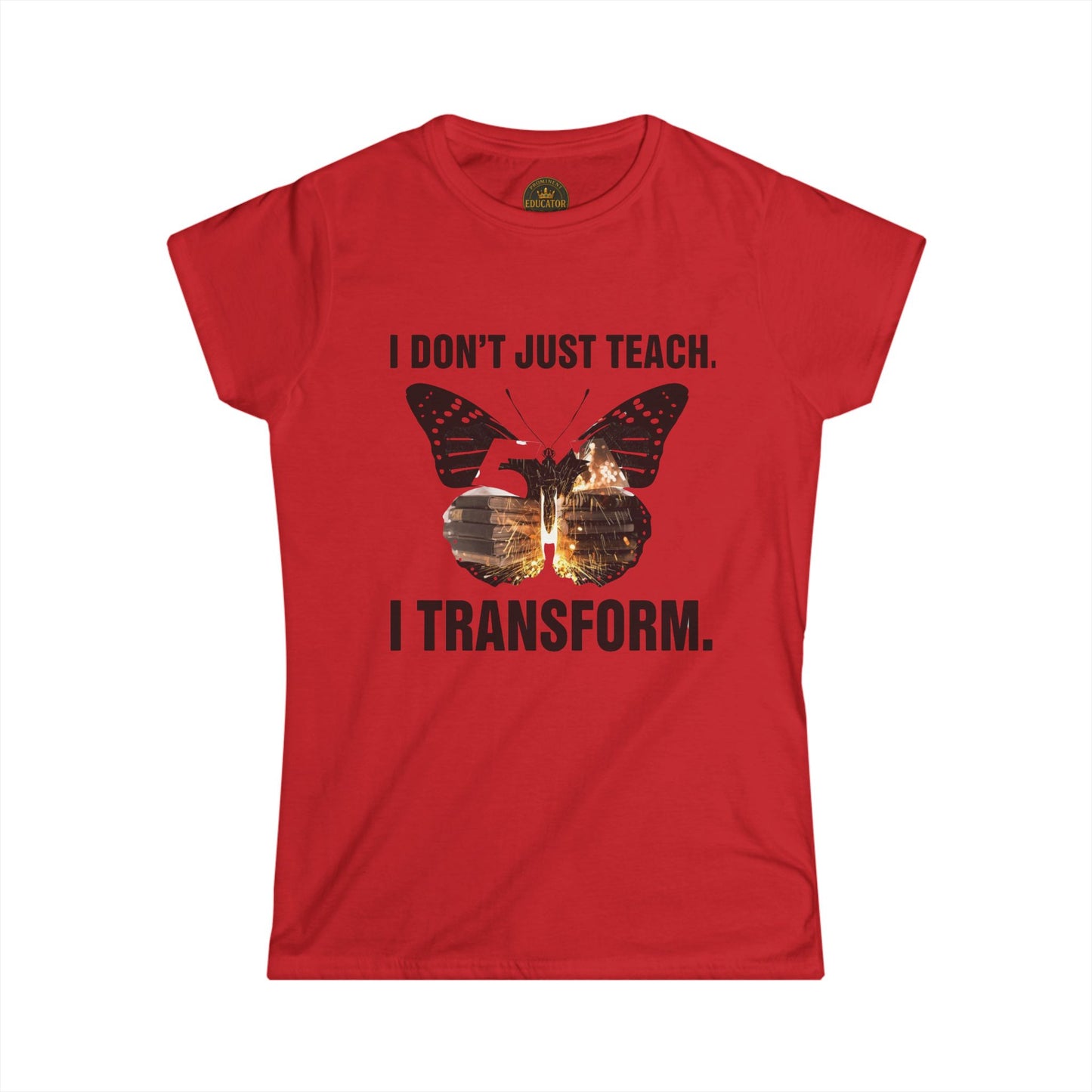 Prominent Educator Women - I don’t just Teach I Transform Women - Teacher Tribute Tee